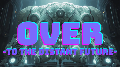 OVER  ｰTO THE DISTANT FUTUREｰ 