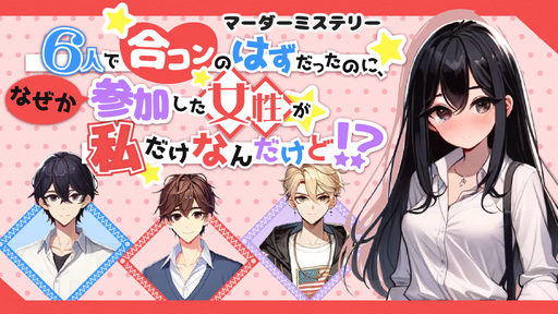 ６人で合コンのはずだったのに、なぜか参加した女性が私だけなんだけど！？
