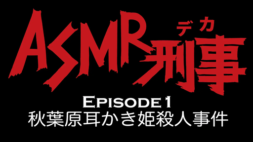ASMR刑事（デカ）〜秋葉原耳かき姫殺人事件〜