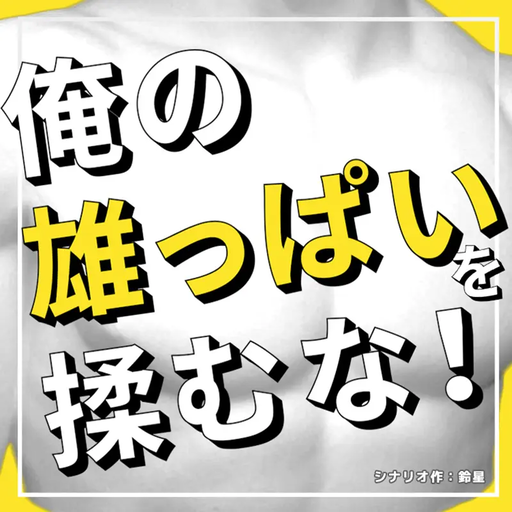 俺の雄っぱいを揉むな！