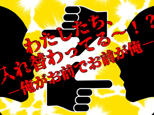 わたしたち、入れ替わってる～！？―俺がお前でお前が俺―