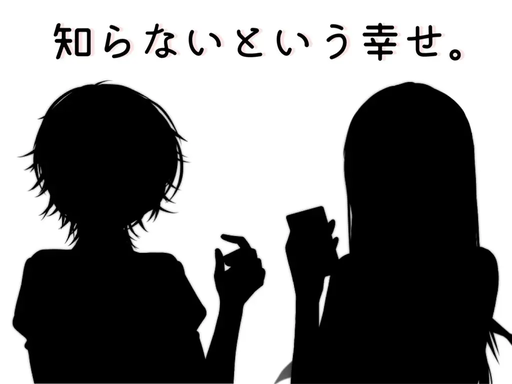 知らないという幸せ。